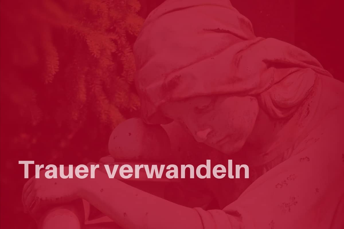 Trauer verwandeln