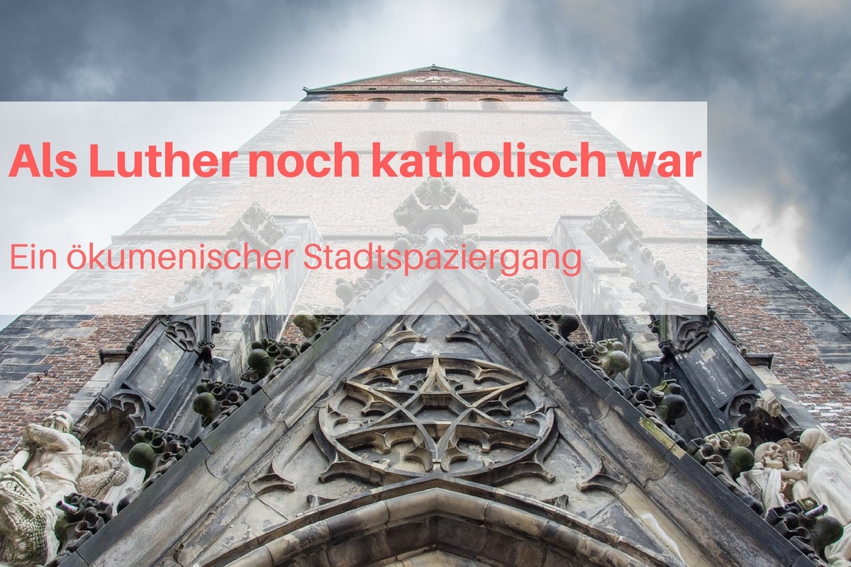 Als Luther noch katholisch war - Ein ökumenischer Stadtspaziergang